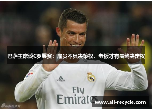 巴萨主席谈C罗罢赛：雇员不具决策权，老板才有最终决定权